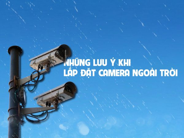 Những lưu ý khi lắp camera ngoài trời